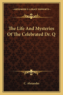 The Life And Mysteries Of The Celebrated Dr. Q