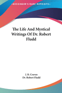 The Life And Mystical Writings Of Dr. Robert Fludd