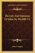 The Life and Opinions of John de Wycliffe V2