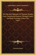 The Life and Opinions of Tristram Shandy, Gent.; Sentimental Journey Through France and Italy; Sermons, Letters, Etc. (1847)