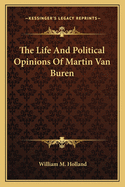 The Life and Political Opinions of Martin Van Buren