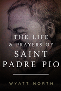 The Life and Prayers of Saint Padre Pio