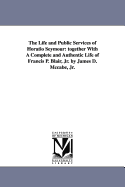 The Life and Public Services of Horatio Seymour: Together with a Complete and Authentic Life of Francis P. Blair, Jr. by James D. McCabe, Jr.