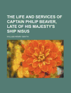 The Life and Services of Captain Philip Beaver, Late of His Majesty's Ship Nisus