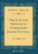The Life and Services of Commodore Josiah Tattnall (Classic Reprint)