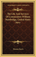 The Life and Services of Commodore William Bainbridge, United States Navy