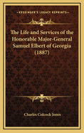 The Life and Services of the Honorable Major-General Samuel Elbert of Georgia (1887)