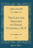 The Life and Speeches of Daniel O'Connell, M. P, Vol. 1 (Classic Reprint)