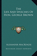 The Life And Speeches Of Hon. George Brown