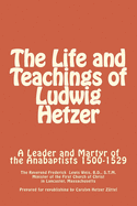 The Life and Teachings of Ludwig Hetzer: A Leader and Martyr of the Anabaptists 1500-1529