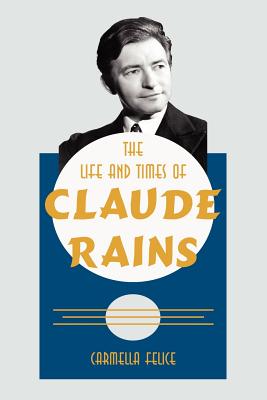 The Life and Times of Claude Rains - Felice, Carmella