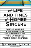 The Life and Times of Homer Sincere Whose Amazing Adventures Aredocumented by Hi: An American Novel