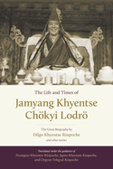 The Life and Times of Jamyang Khyentse Ch÷kyi Lodr÷: The Great Biography by Dilgo Khyentse Rinpoche and Other Stories