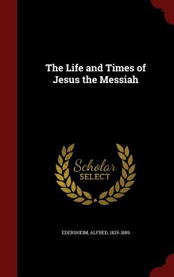 The Life and Times of Jesus the Messiah - Edersheim, Alfred
