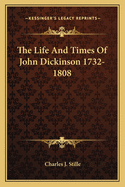 The Life and Times of John Dickinson 1732-1808