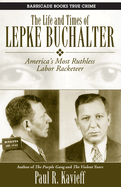 The Life and Times of Lepke Buchalter: America's Most Ruthless Labor Racketeer