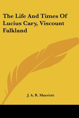 The Life And Times Of Lucius Cary, Viscount Falkland - Marriott, J a R