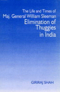 The Life and Times of Major Genaral William Sleeman: Elimination of Thuggies in India