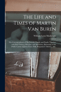 The Life and Times of Martin Van Buren: the Correspondence of His Friends, Family and Pupils; Together With Brief Notices, Sketches, and Anecdotes, Illustrative of the Public Career of James Knox Polk, Benjamin F. Butler ... &c.