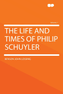 The Life and Times of Philip Schuyler Volume 1