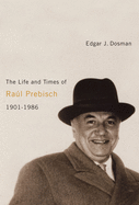 The Life and Times of Ral Prebisch, 1901-1986