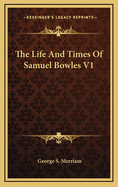 The Life and Times of Samuel Bowles V1