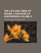 The Life and Times of Selina, Countess of Huntingdon; Volume 2