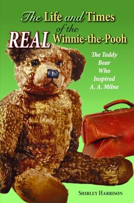 The Life and Times of the Real Winnie-The-Pooh: The Teddy Bear Who Inspired A. A. Milne - Harrison, Shirley