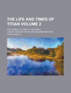 The Life and Times of Titian: With Some Account of His Family; Volume 2