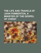 The Life and Travels of John Pemberton, a Minister of the Gospel of Christ