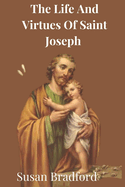 The Life And Virtues Of Saint Joseph: The man closest to Christ