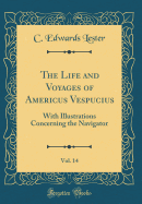 The Life and Voyages of Americus Vespucius, Vol. 14: With Illustrations Concerning the Navigator (Classic Reprint)