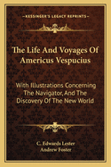 The Life And Voyages Of Americus Vespucius: With Illustrations Concerning The Navigator, And The Discovery Of The New World