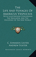 The Life and Voyages of Americus Vespucius: With Illustrations Concerning the Navigator, and the Discovery of the New World