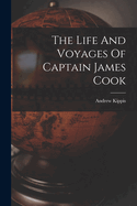 The Life And Voyages Of Captain James Cook