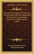 The Life and Voyages of Verrazzano, and an Inquiry Into the Authenticity of Documents Concerning a Discovery in North America (1864)