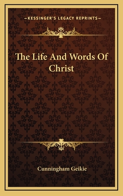 The Life And Words Of Christ - Geikie, Cunningham