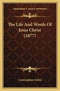 The Life And Words Of Jesus Christ (1877)
