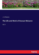 The Life and Work of Duncan McLaren: Vol. I