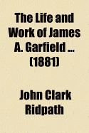 The Life and Work of James A. Garfield ... (1881) - Ridpath, John Clark