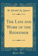 The Life and Work of the Redeemer (Classic Reprint)