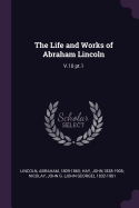 The Life and Works of Abraham Lincoln: V.10 Pt.1
