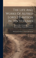 The Life And Works Of Alfred Lord Tennyson In Ten Volumes: Alfred Lord Tennyson, A Memoir By His Son