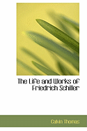 The Life and Works of Friedrich Schiller - Thomas, Calvin