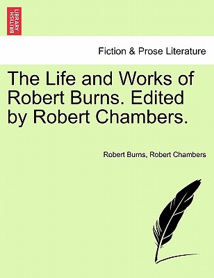 The Life and Works of Robert Burns. Edited by Robert Chambers. - Burns, Robert, and Chambers, Robert, Professor