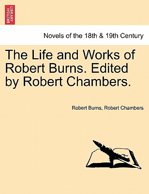 The Life and Works of Robert Burns. Edited by Robert Chambers. - Burns, Robert, and Chambers, Robert, Professor