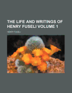 The Life and Writings of Henry Fuseli Volume 1