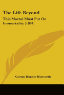 The Life Beyond: This Mortal Must Put On Immortality (1894)