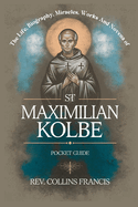 The Life, Biography, Miracles, Works And Novena to St Maximilian Kolbe: Pocket Guide