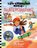 The Life Changing Magic of Skateboarding: A Beginner's Guide with Olympic Medalist Sky Brown - Winner of the Children's Sports Book of the Year Award 2025